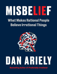 Dr. Dan Ariely — Misbelief: What Makes Rational People Believe Irrational Things