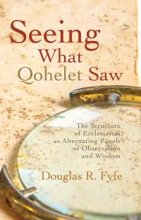 Douglas R. Fyfe; — Seeing What Qohelet Saw