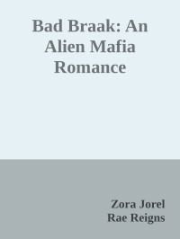 Zora Jorel & Rae Reigns — Bad Braak: An Alien Mafia Romance