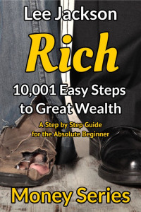 Lee Jackson — Rich: 10,001 Easy Steps to Great Wealth: A Step by Step Guide for the Absolute Beginner