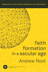 Root, Andrew; — Faith Formation in a Secular Age (Ministry in a Secular Age Book #1)