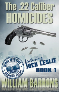 William Barrons — The .22 Caliber Homicides: Book 1 of the San Diego Police Homicide Detail featuring Jack Leslie