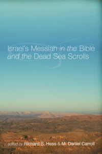 Richard S. Hess;M. Daniel Carroll R.; — Israel's Messiah in the Bible and the Dead Sea Scrolls