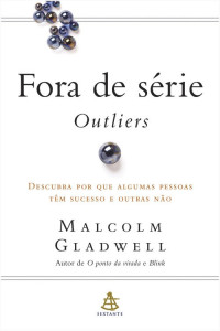 Malcolm Gladwell — Fora de Série - Outliers