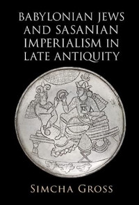 Simcha Gross — Babylonian Jews and Sasanian Imperialism in Late Antiquity