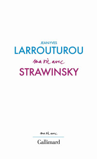 Jean-Yves Larrouturou — Ma vie avec Strawinsky