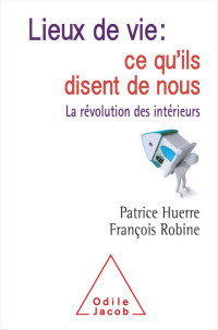 Patrice Huerre & François Robine — Lieux de vie, ce qu'ils disent de nous : la révolution des intérieurs