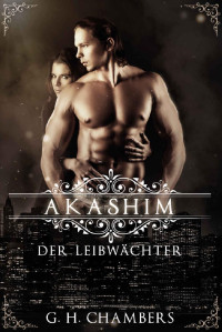 G.H. Chambers [Chambers, G.H.] — Akashim: Der Leibwächter (German Edition)