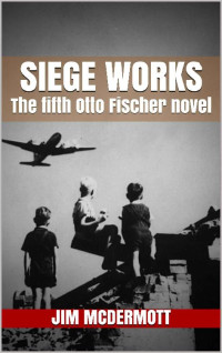 JIM MCDERMOTT — Siege Works: The fifth Otto Fischer novel
