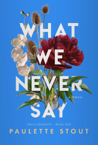 Paulette Stout — What We Never Say: Bold Journeys