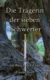 Frauke Rolff — Die Trägerin der sieben Schwerter 1: Im Reich der Erde (German Edition)