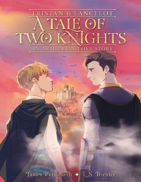 James Persichetti, L.S. Biehler — Tristan and Lancelot: A Tale of Two Knights (An Arthurian Love Story)