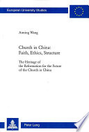 Aiming Wang — Church in China: Faith, Ethics, Structure: The Heritage of the Reformation for the Future of the Church in China (European University/ Studies Europäische Hochschulschriften/ Publications Universitaires Européennes, Volume 890)