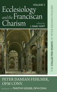 Peter Damian Fehlner OFM Conv.;J. Isaac Goff; — Ecclesiology and the Franciscan Charism