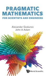 Alexander L Godunov, John A Adam — Pragmatic Mathematics for Scientists and Engineers