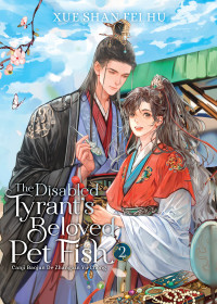 Xue Shan Fei Hu — The Disabled Tyrant’s Beloved Pet Fish: Canji Baojun De Zhangxin Yu Chong Vol. 2