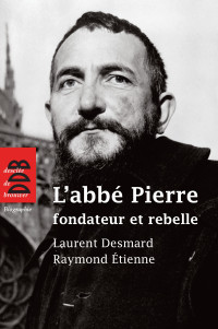 Thierry Delahaye & Laurent Desmard [Delahaye, Thierry & Desmard, Laurent] — L'abbé Pierre, fondateur et rebelle