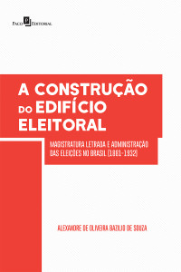 Alexandre de Oliveira Bazilio de Souza; — A Construo do Edifcio Eleitoral