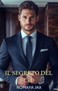 Jax, Nomaya — Il segreto del CEO: Una storia d’amore (Ricchezza segreta Vol. 1) (Italian Edition)