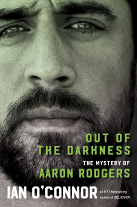 Ian O'Connor — Out of the Darkness- the autobiography of Aaron Rodgers