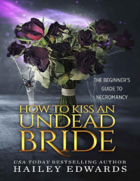 Hailey Edwards — The Epilogues: How to Kiss an Undead Bride (The Beginner's Guide to Necromancy Book 7)
