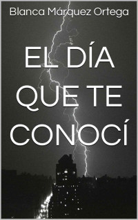 Blanca Márquez Ortega — El día que te conocí (Spanish Edition)