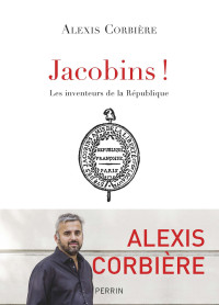 Alexis Corbière [Corbière, Alexis] — Jacobins !