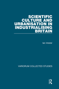 Ian Inkster — Scientific Culture and Urbanisation in Industrialising Britain