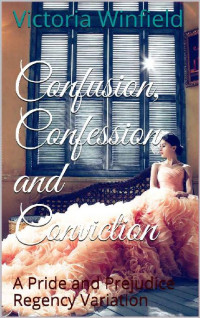 Victoria Winfield, Harriet Thompson, April Kelsey — Confusion, Confession and Conviction; Stars Glow the Brightest at Night; A Duke in Hertfordshire : A Pride and Prejudice Regency Variation