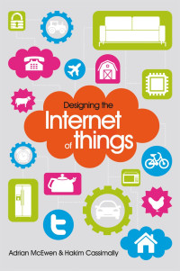 McEwen, Adiran & Cassimally, Hakim — Designing the Internet of Things