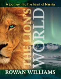 Rowan Williams — The Lion's World: A journey into the heart of Narnia