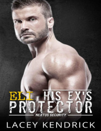 Lacey Kendrick — His Ex's Protector: Eli - An Enemies to Lovers Suspenseful Romance