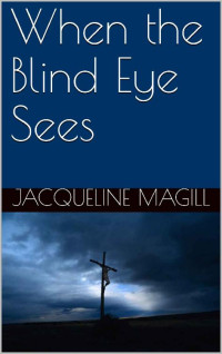 Jacqueline Magill [Magill, Jacqueline] — When The Blind Eye Sees