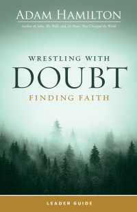 Hamilton, Adam; — Wrestling with Doubt, Finding Faith Leader Guide