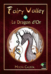 Moon Calista — Fairy valley Tome 1 : Le Dragon d'or