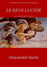 Alexandre Surin — LE REVE LUCIDE; principes de thérapie universelle (Le livre de Noé t. 6) (French Edition)