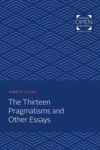 Arthur O. Lovejoy — The Thirteen Pragmatisms and Other Essays