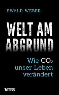 Weber, Ewald — Welt am Abgrund: Wie CO2 unser Leben verändert