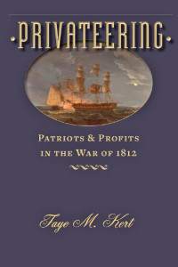 Faye M. Kert — Privateering: Patriots and Profits in the War of 1812