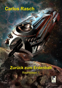 Rasch, Carlos [Rasch, Carlos] — Raumlotsen 1: Zurück zum Erdenball