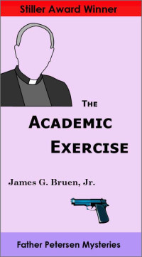 James G. Bruen Jr. [Bruen Jr., James G.] — The Academic Exercise (Father Petersen Mysteries)