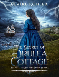 Claire Kohler — The Secret of Drulea Cottage (Betwixt the Sea and Shore Book 1)