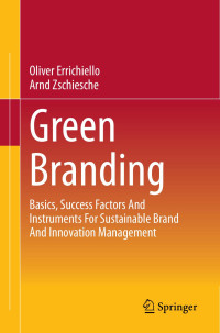 Oliver Errichiello, Arnd Zschiesche  — Green Branding: Basics, Success Factors And Instruments For Sustainable Brand And Innovation Management