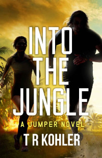 TR Kohler — Into The Jungle: An Action Thriller (A Jumper Novel Book 1)