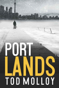 Tod Molloy — Port Lands (Hogtown Noir Book 1)