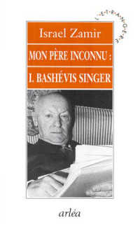 Mon père inconnu : Isaac Bashevis Singer — Israël Zamir