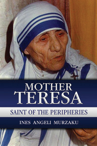 Ines Angeli Murzaku; — Mother Teresa: Saint of the Peripheries