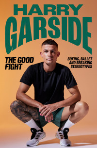 Harry Garside — The Good Fight: Boxing, ballet and breaking stereotypes