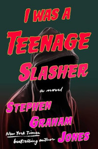 Stephen Graham Jones — I Was A Teenage Slasher