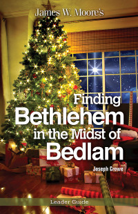 James W. Moore;Joseph Crowe; — Finding Bethlehem in the Midst of Bedlam Leader Guide